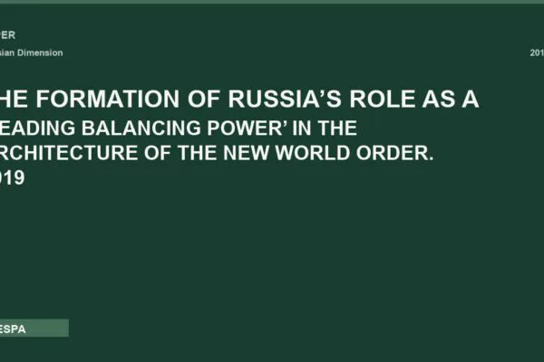 THE FORMATION OF RUSSIA’S ROLE AS A ‘LEADING BALANCING POWER’ IN THE ARCHITECTURE OF THE NEW WORLD ORDER. 2019